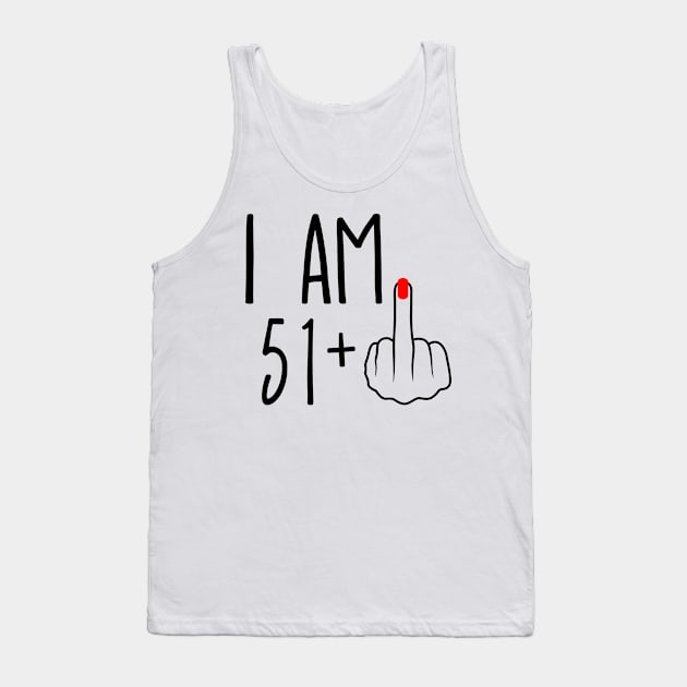 I Am 51 Plus 1 Middle Finger For A 52nd Birthday Tank Top by ErikBowmanDesigns